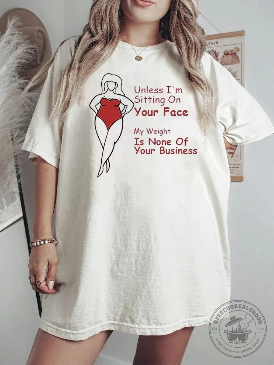 Unless I'm Sitting On Your Face My Weight Is None Of Your Business T-Shirt